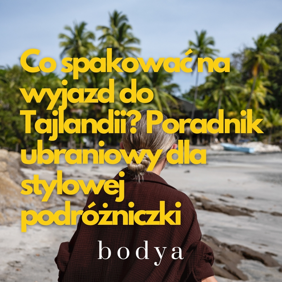 Co spakować na wyjazd do Tajlandii? Poradnik ubraniowy dla stylowej podróżniczki