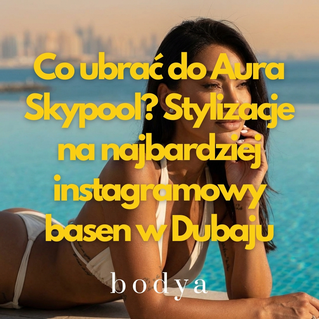 Co ubrać do Aura Skypool? Stylizacje na najbardziej instagramowy basen w Dubaju