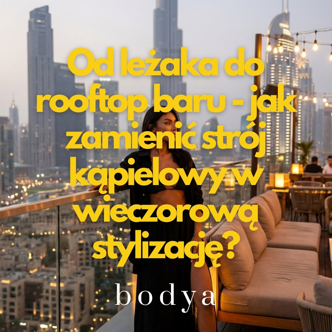 Od leżaka do rooftop baru - jak zamienić strój kąpielowy w wieczorową stylizację?