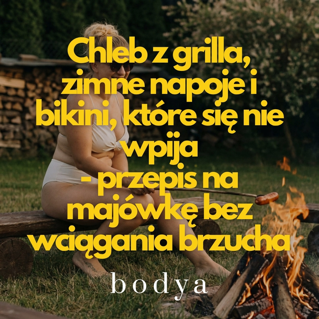 Chleb z grilla, zimne napoje i bikini, które się nie wpija - przepis na majówkę bez wciągania brzucha